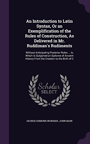 9781357501839: An Introduction to Latin Syntax, Or an Exemplification of the Rules of Construction, As Delivered in Mr. Ruddiman's Rudiments: Without Anticipating ... History From the Creation to the Birth of C