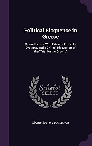 9781357504076: Political Eloquence in Greece: Demosthenes. With Extracts From His Orations, and a Critical Discussion of the "Trial On the Crown."