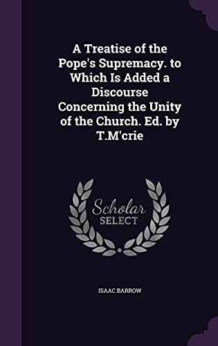 9781357504717: A Treatise of the Pope's Supremacy. to Which Is Added a Discourse Concerning the Unity of the Church. Ed. by T.M'crie