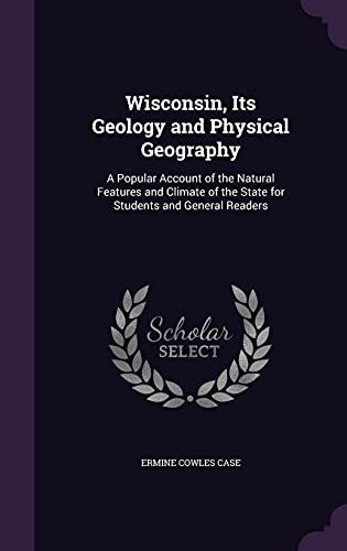 9781357508579: Wisconsin, Its Geology and Physical Geography: A Popular Account of the Natural Features and Climate of the State for Students and General Readers