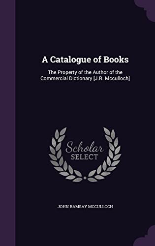 9781357509910: A Catalogue of Books: The Property of the Author of the Commercial Dictionary [J.R. Mcculloch]