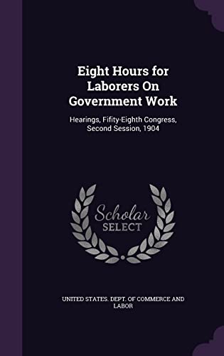 9781357513771: Eight Hours for Laborers On Government Work: Hearings, Fifity-Eighth Congress, Second Session, 1904