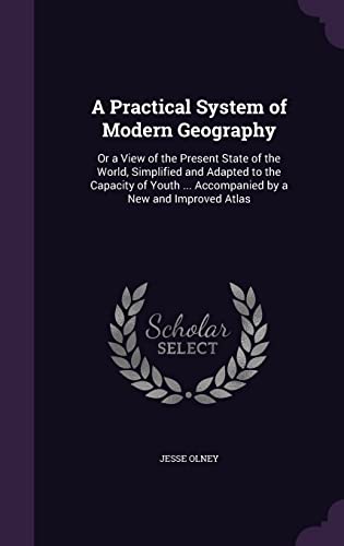 9781357514167: A Practical System of Modern Geography: Or a View of the Present State of the World, Simplified and Adapted to the Capacity of Youth ... Accompanied by a New and Improved Atlas