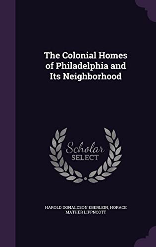 Stock image for The Colonial Homes of Philadelphia and Its Neighborhood Eberlein, Harold Donaldson and Lippncott, Horace Mather for sale by Vintage Book Shoppe