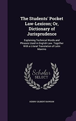 9781357516260: The Students' Pocket Law-Lexicon; Or, Dictionary of Jurisprudence: Explaining Technical Words and Phrases Used in English Law. Together With a Literal Translation of Latin Maxims