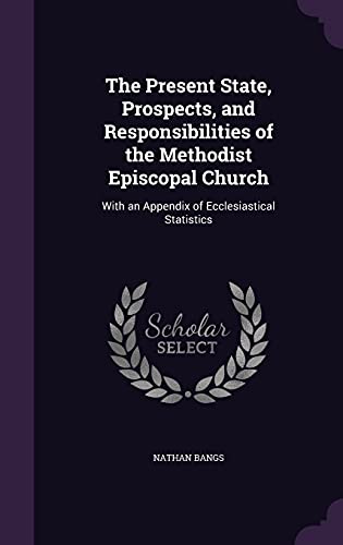 9781357519360: The Present State, Prospects, and Responsibilities of the Methodist Episcopal Church: With an Appendix of Ecclesiastical Statistics