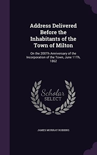 9781357535698: Address Delivered Before the Inhabitants of the Town of Milton: On the 200Th Anniversary of the Incorporation of the Town, June 11Th, 1862