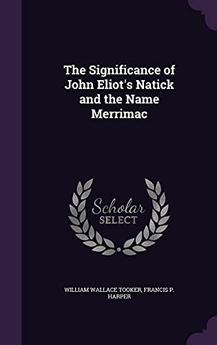 The Significance of John Eliot s Natick and the Name Merrimac (Hardback) - William Wallace Tooker