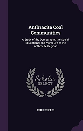 9781357547806: Anthracite Coal Communities: A Study of the Demography, the Social, Educational and Moral Life of the Anthracite Regions