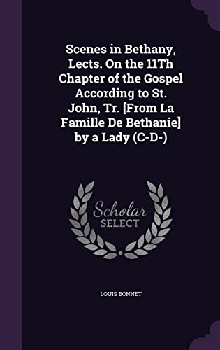 9781357550790: Scenes in Bethany, Lects. On the 11Th Chapter of the Gospel According to St. John, Tr. [From La Famille De Bethanie] by a Lady (C-D-)