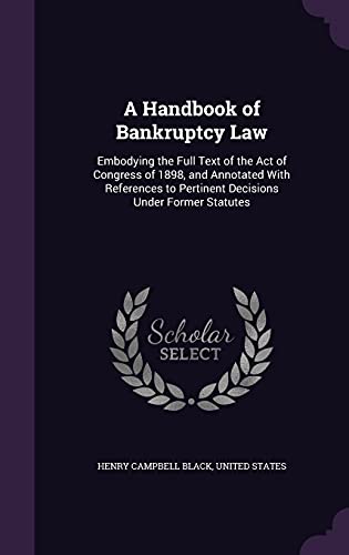 9781357556402: A Handbook of Bankruptcy Law: Embodying the Full Text of the Act of Congress of 1898, and Annotated With References to Pertinent Decisions Under Former Statutes