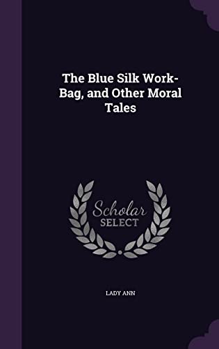 9781357567101: The Blue Silk Work-Bag, and Other Moral Tales