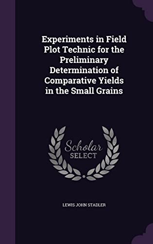 9781357570538: Experiments in Field Plot Technic for the Preliminary Determination of Comparative Yields in the Small Grains