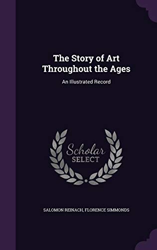 The Story of Art Throughout the Ages: An Illustrated Record (Hardback) - Salomon Reinach, Florence Simmonds