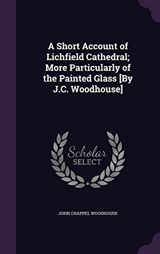 9781357576004: A Short Account of Lichfield Cathedral; More Particularly of the Painted Glass [By J.C. Woodhouse]