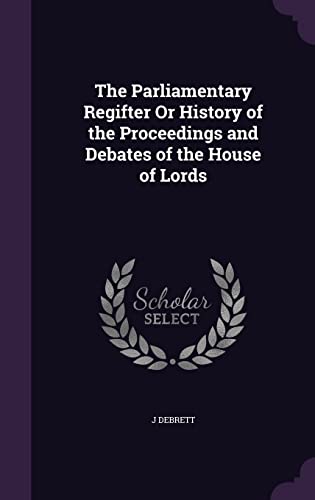 9781357579371: The Parliamentary Regifter Or History of the Proceedings and Debates of the House of Lords