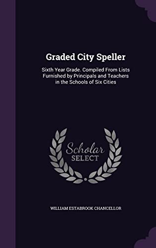 9781357580360: Graded City Speller: Sixth Year Grade. Compiled From Lists Furnished by Principals and Teachers in the Schools of Six Cities