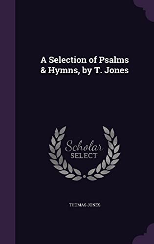9781357584924: A Selection of Psalms & Hymns, by T. Jones