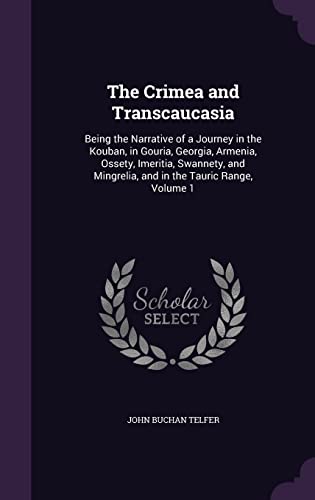9781357586850: The Crimea and Transcaucasia: Being the Narrative of a Journey in the Kouban, in Gouria, Georgia, Armenia, Ossety, Imeritia, Swannety, and Mingrelia, and in the Tauric Range, Volume 1