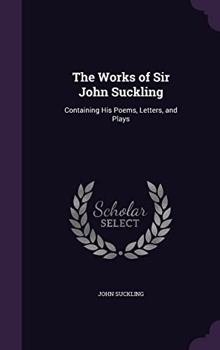 9781357595159: The Works of Sir John Suckling: Containing His Poems, Letters, and Plays