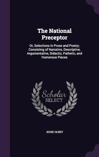 9781357598655: The National Preceptor: Or, Selections in Prose and Poetry; Consisting of Narrative, Descriptive, Argumentative, Didactic, Pathetic, and Humorous Pieces