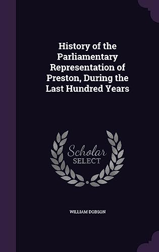 9781357605551: History of the Parliamentary Representation of Preston, During the Last Hundred Years