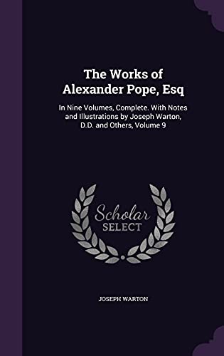 9781357613099: The Works of Alexander Pope, Esq: In Nine Volumes, Complete. With Notes and Illustrations by Joseph Warton, D.D. and Others, Volume 9