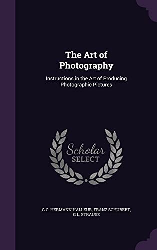 Imagen de archivo de The Art of Photography: Instructions in the Art of Producing Photographic Pictures a la venta por Big River Books