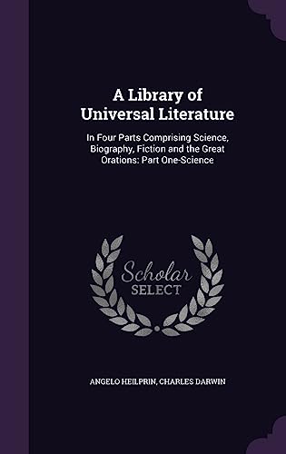 9781357634896: A Library of Universal Literature: In Four Parts Comprising Science, Biography, Fiction and the Great Orations: Part One-Science