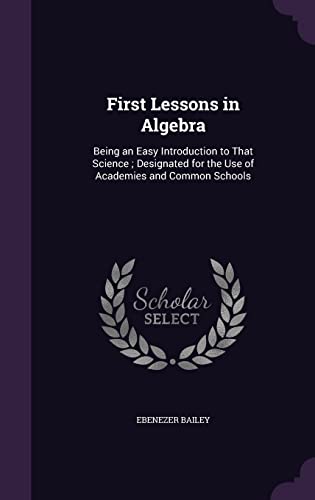 9781357644390: First Lessons in Algebra: Being an Easy Introduction to That Science; Designated for the Use of Academies and Common Schools