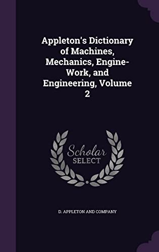9781357648442: Appleton's Dictionary of Machines, Mechanics, Engine-Work, and Engineering, Volume 2