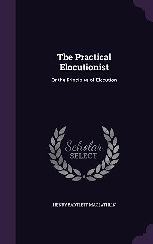 9781357676629: The Practical Elocutionist: Or the Principles of Elocution