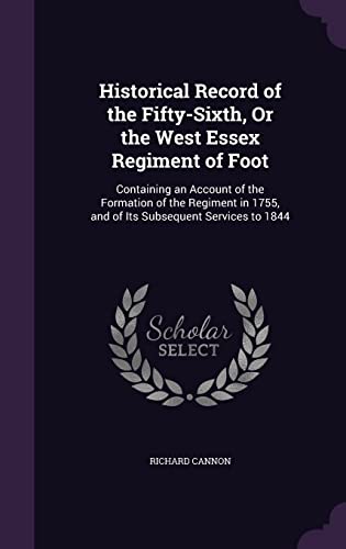 Historical Record of the Fifty-Sixth, or the West Essex Regiment of Foot: Containing an Account of the Formation of the Regiment in 1755, and of Its Subsequent Services to 1844 (Hardback) - Richard Cannon