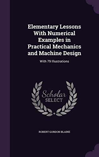 9781357679309: Elementary Lessons With Numerical Examples in Practical Mechanics and Machine Design: With 79 Illustrations