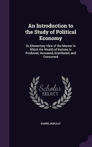 9781357680893: An Introduction to the Study of Political Economy: Or, Elementary View of the Manner in Which the Wealth of Nations Is Produced, Increased, Distributed, and Consumed