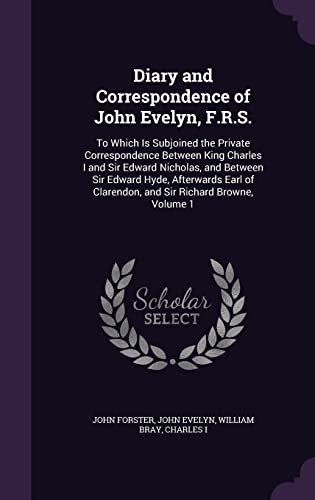 9781357687366: Diary and Correspondence of John Evelyn, F.R.S.: To Which Is Subjoined the Private Correspondence Between King Charles I and Sir Edward Nicholas, and ... Clarendon, and Sir Richard Browne, Volume 1