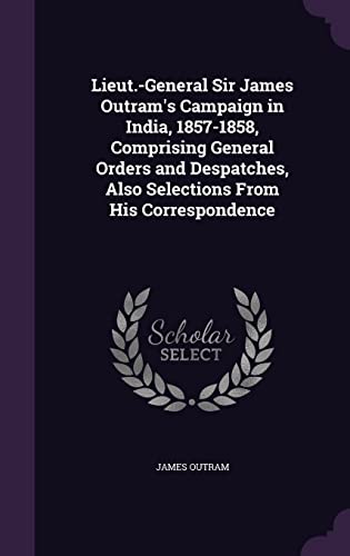 9781357706210: Lieut.-General Sir James Outram's Campaign in India, 1857-1858, Comprising General Orders and Despatches, Also Selections From His Correspondence