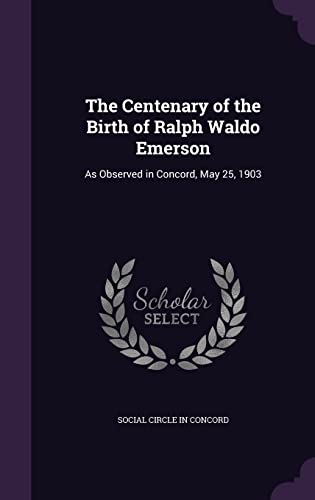 9781357723361: The Centenary of the Birth of Ralph Waldo Emerson: As Observed in Concord, May 25, 1903