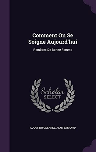 9781357726201: Comment On Se Soigne Aujourd'hui: Remdes De Bonne Femme