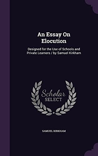 9781357734572: An Essay On Elocution: Designed for the Use of Schools and Private Learners / by Samuel Kirkham