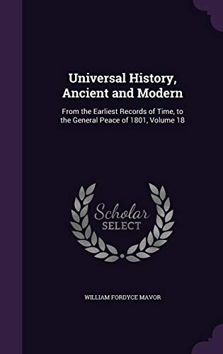 9781357734602: Universal History, Ancient and Modern: From the Earliest Records of Time, to the General Peace of 1801, Volume 18