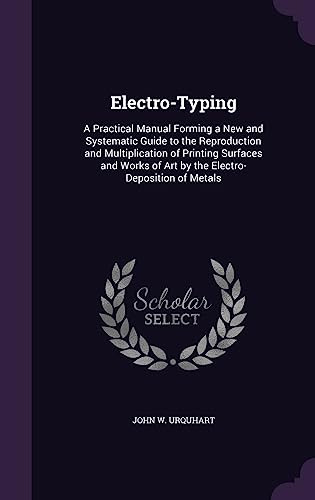 9781357735890: Electro-Typing: A Practical Manual Forming a New and Systematic Guide to the Reproduction and Multiplication of Printing Surfaces and Works of Art by the Electro-Deposition of Metals