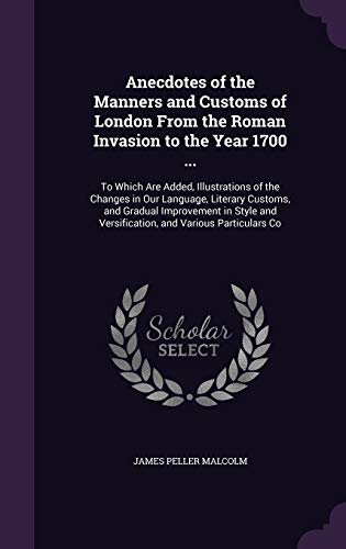 9781357749958: Anecdotes of the Manners and Customs of London From the Roman Invasion to the Year 1700 ...: To Which Are Added, Illustrations of the Changes in Our ... and Versification, and Various Particulars Co