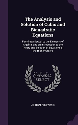 9781357750367: The Analysis and Solution of Cubic and Biquadratic Equations: Forming a Sequal to the Elements of Algebra, and an Introduction to the Theory and Solution of Equations of the Higher Orders