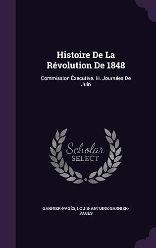 9781357751968: Histoire De La Rvolution De 1848: Commission xecutive. Iii. Journes De Juin