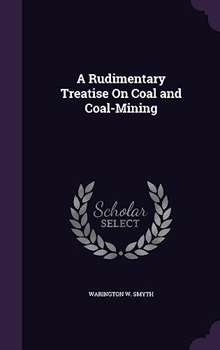 9781357771447: A Rudimentary Treatise On Coal and Coal-Mining