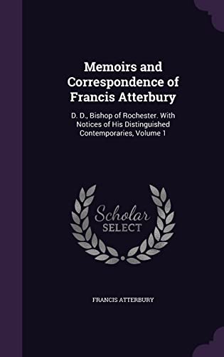 9781357793715: Memoirs and Correspondence of Francis Atterbury: D. D., Bishop of Rochester. With Notices of His Distinguished Contemporaries, Volume 1