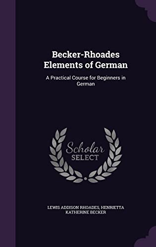 Imagen de archivo de Becker-Rhoades Elements of German: A Practical Course for Beginners in German a la venta por ALLBOOKS1