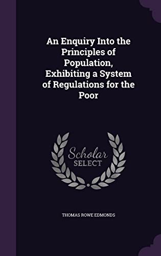 9781357821883: An Enquiry Into the Principles of Population, Exhibiting a System of Regulations for the Poor