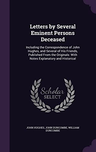 9781357826024: Letters by Several Eminent Persons Deceased: Including the Correspondence of John Hughes, and Several of His Friends, Published From the Originals: With Notes Explanatory and Historical